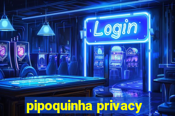 pipoquinha privacy